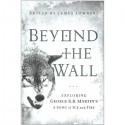 Beyond The Wall: Exploring George R.R. Martin's A Song of Ice and Fire Book Review