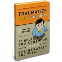 How to Traumatize Your Children