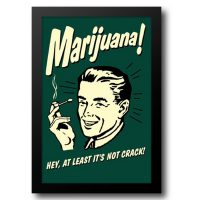 Marijuana Hey At Least It's Not Crack