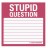 Stupid Question Sticky Notes