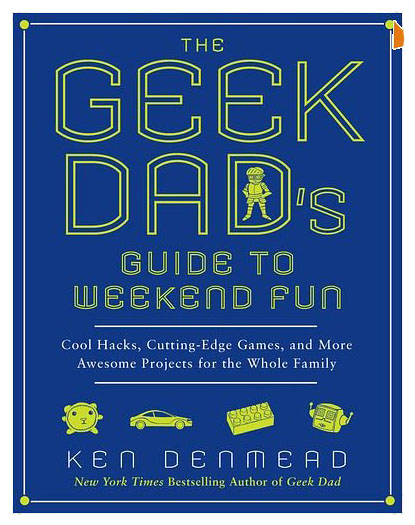 The Geek Dad's Guide to Weekend Fun Book