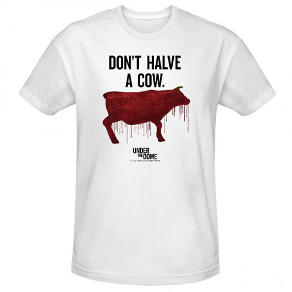 Under The Dome Don't Halve a Cow T-Shirt