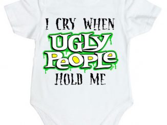 I Cry When Ugly People Hold Me Baby Onesie